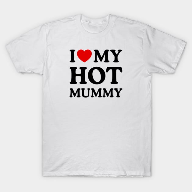 I LOVE MY HOT MUMMY T-Shirt by WeLoveLove